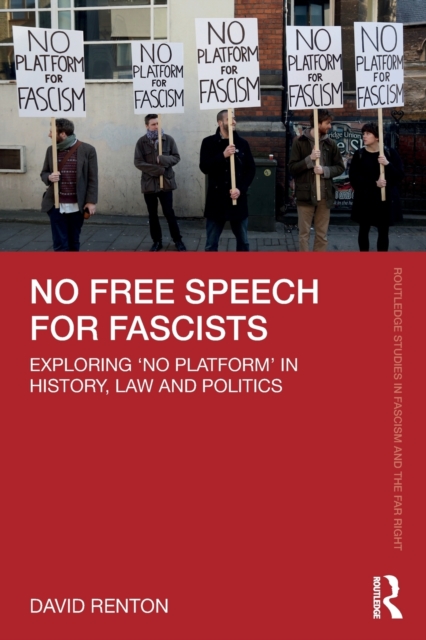 No Free Speech for Fascists : Exploring ‘No Platform’ in History, Law and Politics, Paperback / softback Book