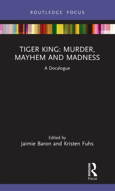 Tiger King: Murder, Mayhem and Madness : A Docalogue, Hardback Book