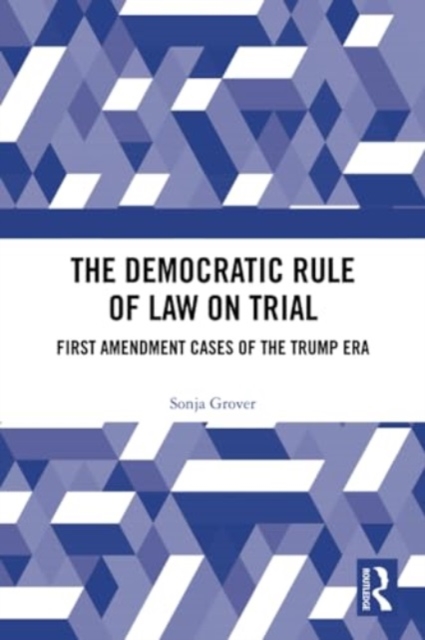 The Democratic Rule of Law on Trial : First Amendment Cases of the Trump Era, Paperback / softback Book