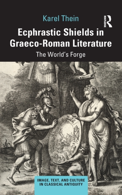 Ecphrastic Shields in Graeco-Roman Literature : The World's Forge, Hardback Book