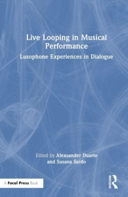 Live Looping in Musical Performance : Lusophone Experiences in Dialogue, Hardback Book