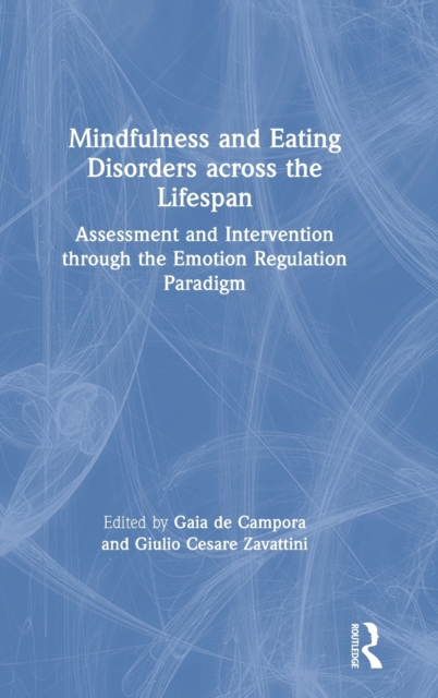 Mindfulness and Eating Disorders across the Lifespan : Assessment and Intervention through the Emotion Regulation Paradigm, Hardback Book
