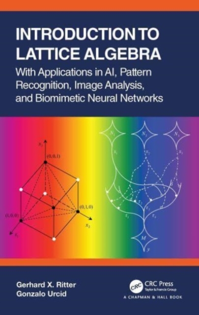 Introduction to Lattice Algebra : With Applications in AI, Pattern Recognition, Image Analysis, and Biomimetic Neural Networks, Paperback / softback Book