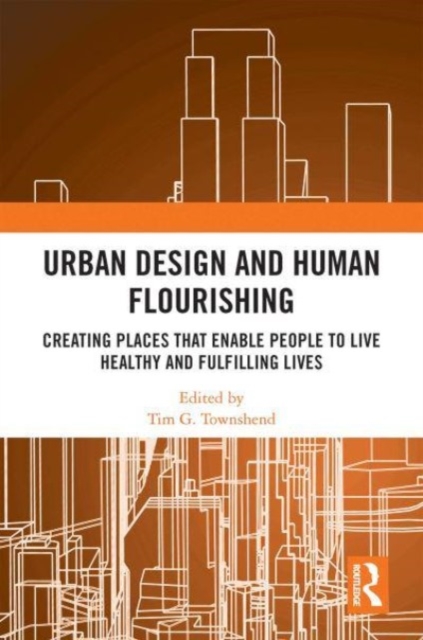 Urban Design and Human Flourishing : Creating Places that Enable People to Live Healthy and Fulfilling Lives, Paperback / softback Book