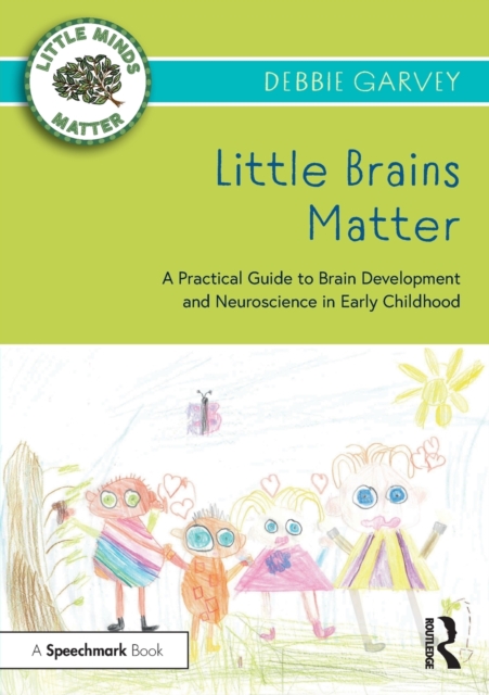 Little Brains Matter : A Practical Guide to Brain Development and Neuroscience in Early Childhood, Paperback / softback Book