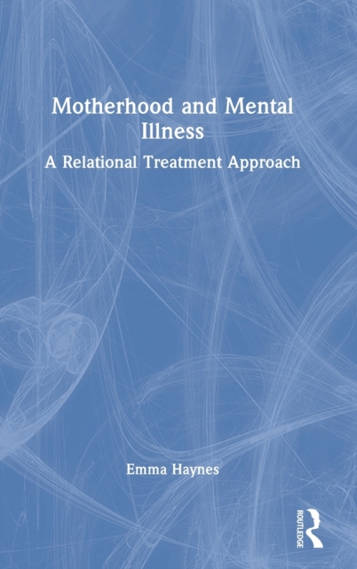 Motherhood and Mental Illness : A Relational Treatment Approach, Hardback Book