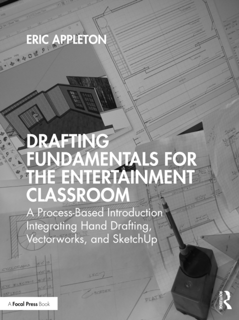 Drafting Fundamentals for the Entertainment Classroom : A Process-Based Introduction Integrating Hand Drafting, Vectorworks, and SketchUp, Paperback / softback Book