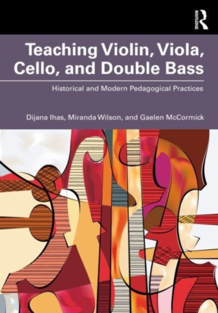 Teaching Violin, Viola, Cello, and Double Bass : Historical and Modern Pedagogical Practices, Paperback / softback Book