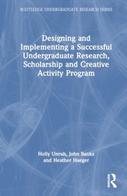 Designing and Implementing a Successful Undergraduate Research, Scholarship and Creative Activity Program, Hardback Book