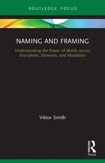 Naming and Framing : Understanding the Power of Words across Disciplines, Domains, and Modalities, Paperback / softback Book