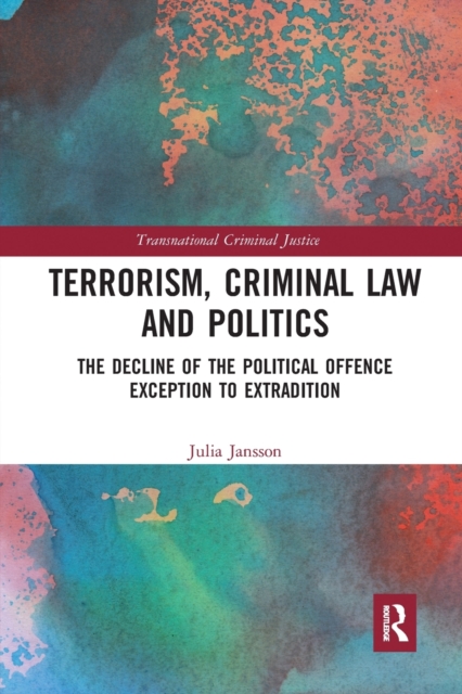 Terrorism, Criminal Law and Politics : The Decline of the Political Offence Exception to Extradition, Paperback / softback Book