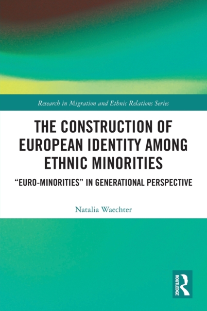 The Construction of European Identity among Ethnic Minorities : ‘Euro-Minorities’ in Generational Perspective, Paperback / softback Book