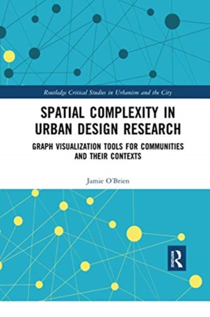 Spatial Complexity in Urban Design Research : Graph Visualization Tools for Communities and their Contexts, Paperback / softback Book