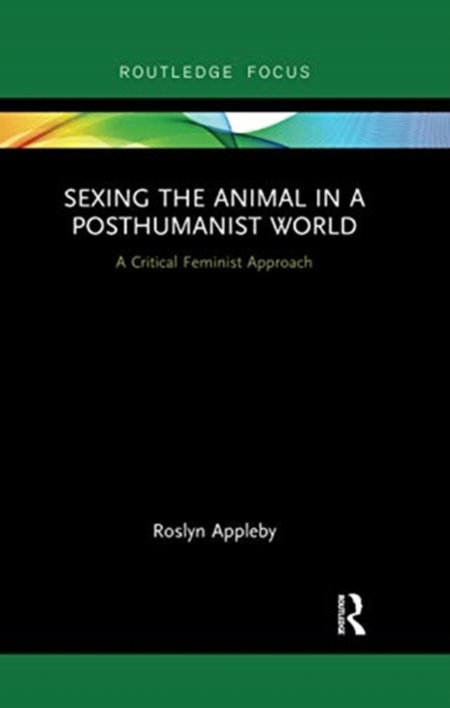 Sexing the Animal in a Post-Humanist World : A Critical Feminist Approach, Paperback / softback Book