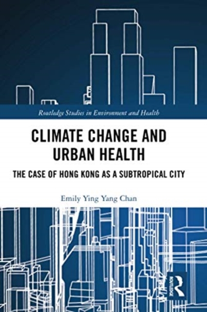 Climate Change and Urban Health : The Case of Hong Kong as a Subtropical City, Paperback / softback Book