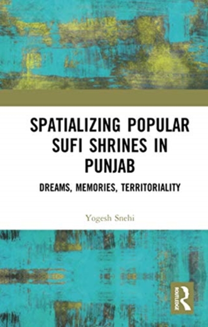 Spatializing Popular Sufi Shrines in Punjab : Dreams, Memories, Territoriality, Paperback / softback Book