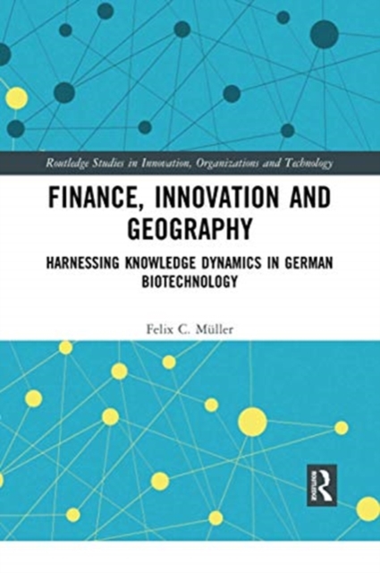 Finance, Innovation and Geography : Harnessing Knowledge Dynamics in German Biotechnology, Paperback / softback Book