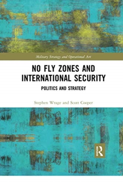No Fly Zones and International Security : Politics and Strategy, Paperback / softback Book
