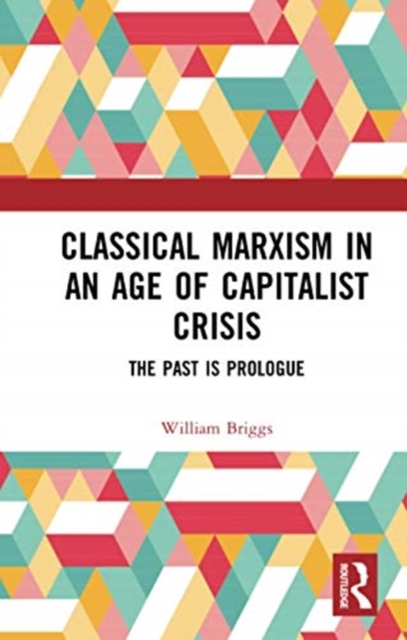 Classical Marxism in an Age of Capitalist Crisis : The Past is Prologue, Paperback / softback Book