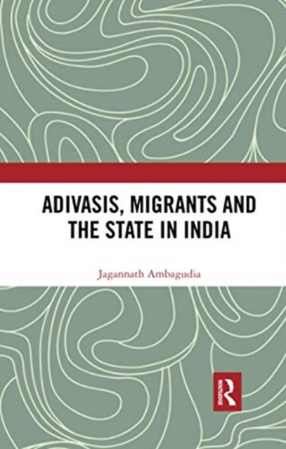 Adivasis, Migrants and the State in India, Paperback / softback Book