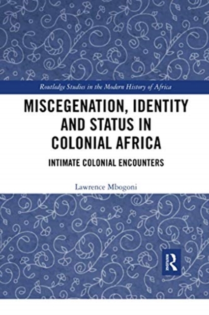 Miscegenation, Identity and Status in Colonial Africa : Intimate Colonial Encounters, Paperback / softback Book