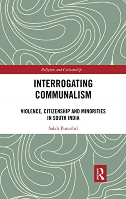 Interrogating Communalism : Violence, Citizenship and Minorities in South India, Paperback / softback Book