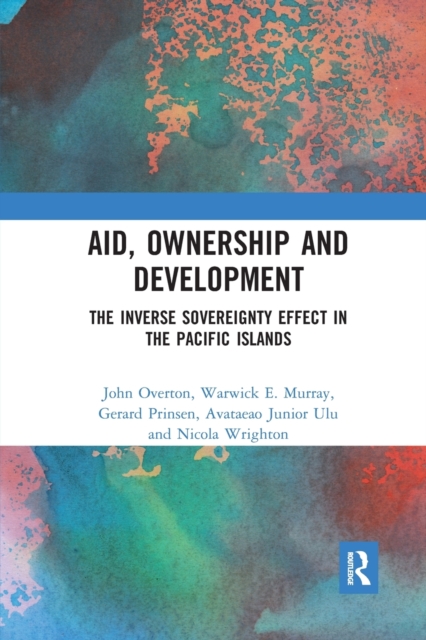 Aid, Ownership and Development : The Inverse Sovereignty Effect in the Pacific Islands, Paperback / softback Book