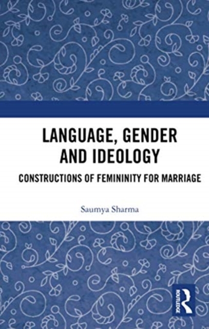 Language, Gender and Ideology : Constructions of Femininity for Marriage, Paperback / softback Book