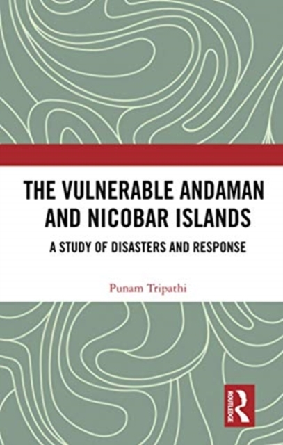 The Vulnerable Andaman and Nicobar Islands : A Study of Disasters and Response, Paperback / softback Book