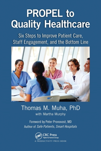PROPEL to Quality Healthcare : Six Steps to Improve Patient Care, Staff Engagement, and the Bottom Line, Paperback / softback Book