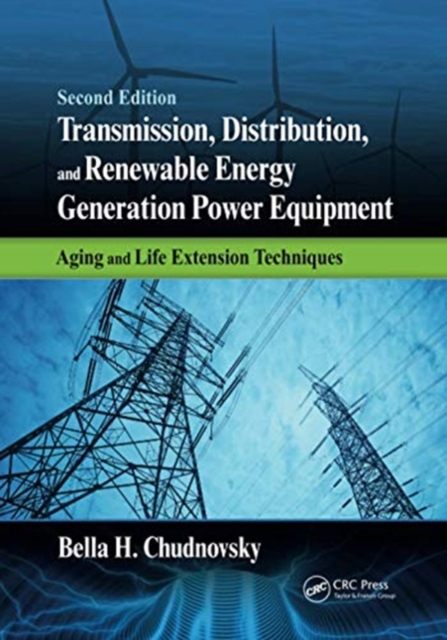Transmission, Distribution, and Renewable Energy Generation Power Equipment : Aging and Life Extension Techniques, Second Edition, Paperback / softback Book