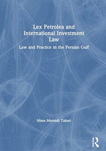 Lex Petrolea and International Investment Law : Law and Practice in the Persian Gulf, Paperback / softback Book