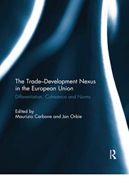 The Trade-Development Nexus in the European Union : Differentiation, coherence and norms, Paperback / softback Book