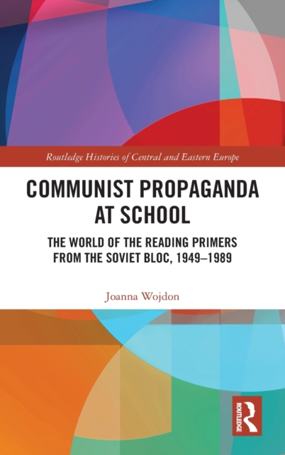 Communist Propaganda at School : The World of the Reading Primers from the Soviet Bloc, 1949-1989, Hardback Book