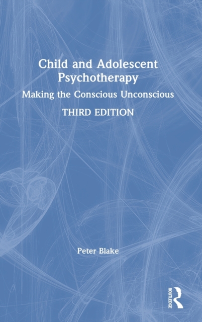 Child and Adolescent Psychotherapy : Making the Conscious Unconscious, Hardback Book