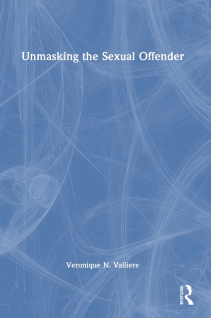 Unmasking the Sexual Offender, Hardback Book