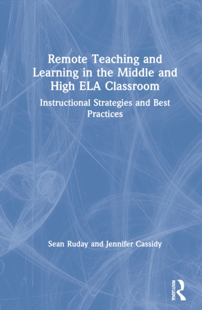 Remote Teaching and Learning in the Middle and High ELA Classroom : Instructional Strategies and Best Practices, Hardback Book
