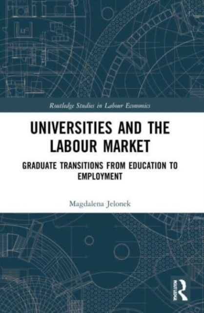 Universities and the Labour Market : Graduate Transitions from Education to Employment, Paperback / softback Book