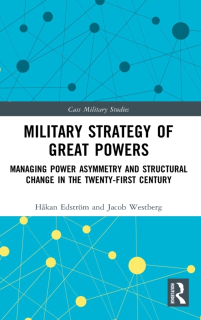 Military Strategy of Great Powers : Managing Power Asymmetry and Structural Change in the 21st Century, Hardback Book