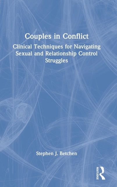 Couples in Conflict : Clinical Techniques for Navigating Sexual and Relationship Control Struggles, Hardback Book