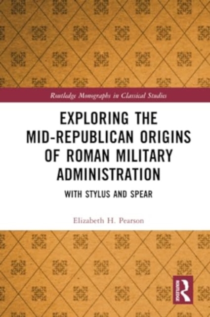 Exploring the Mid-Republican Origins of Roman Military Administration : With Stylus and Spear, Paperback / softback Book