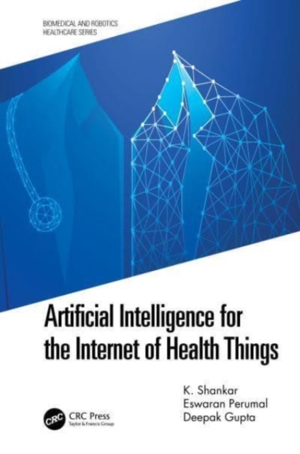 Artificial Intelligence for the Internet of Health Things, Paperback / softback Book
