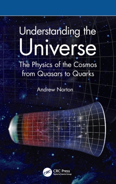 Understanding the Universe : The Physics of the Cosmos from Quasars to Quarks, Hardback Book