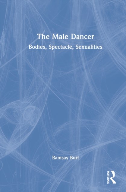 The Male Dancer : Bodies, Spectacle, Sexualities, Hardback Book
