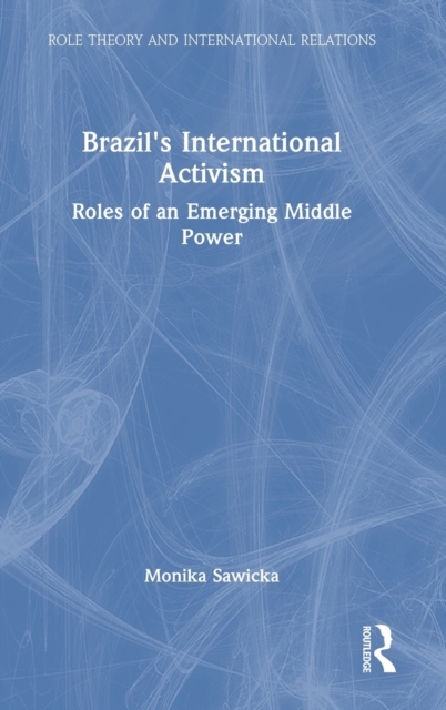 Brazil's International Activism : Roles of an Emerging Middle Power, Hardback Book