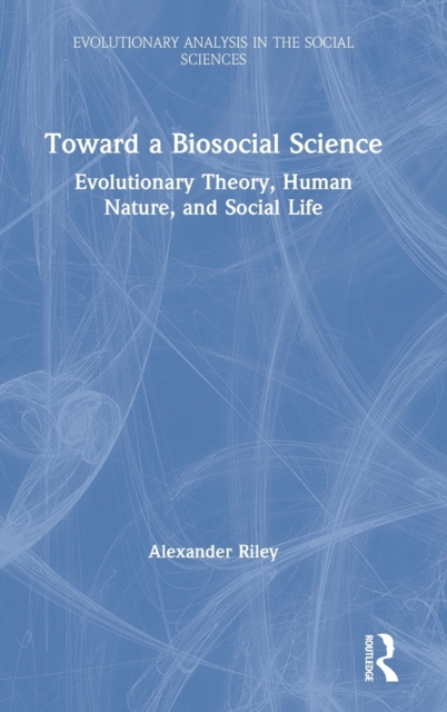 Toward a Biosocial Science : Evolutionary Theory, Human Nature, and Social Life, Hardback Book
