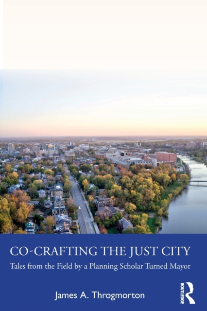 Co-Crafting the Just City : Tales from the Field by a Planning Scholar Turned Mayor, Paperback / softback Book