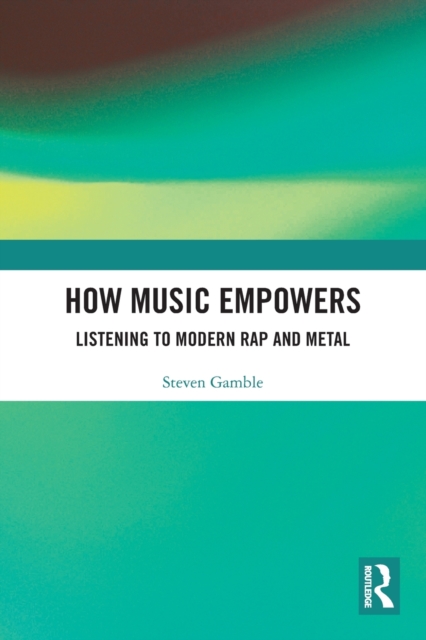 How Music Empowers : Listening to Modern Rap and Metal, Paperback / softback Book