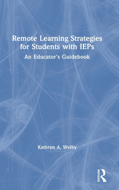 Remote Learning Strategies for Students with IEPs : An Educator's Guidebook, Hardback Book
