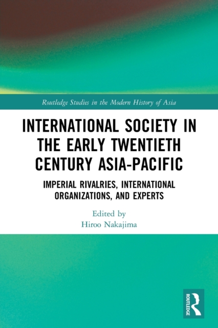 International Society in the Early Twentieth Century Asia-Pacific : Imperial Rivalries, International Organizations, and Experts, Paperback / softback Book